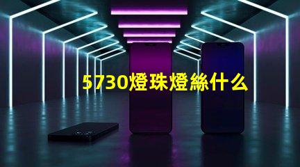 5730燈珠燈絲什么材質 什么是5730燈珠